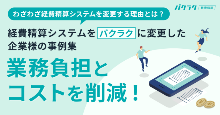 経費精算システムをバクラクに変更した企業様の事例集 業務負担とコストを削減!